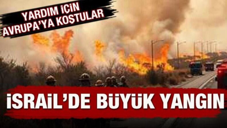 İsrail’de büyük yangın! Yardım için Avrupa’ya koştular