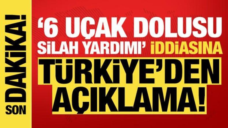 Son dakika: Türkiye’den ‘6 uçak dolusu silah yardımı yapıldı’ iddiasına net cevap!