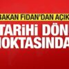 Bakan Fidan’dan son dakika açıklaması: Tarihi dönüm noktasındayız!