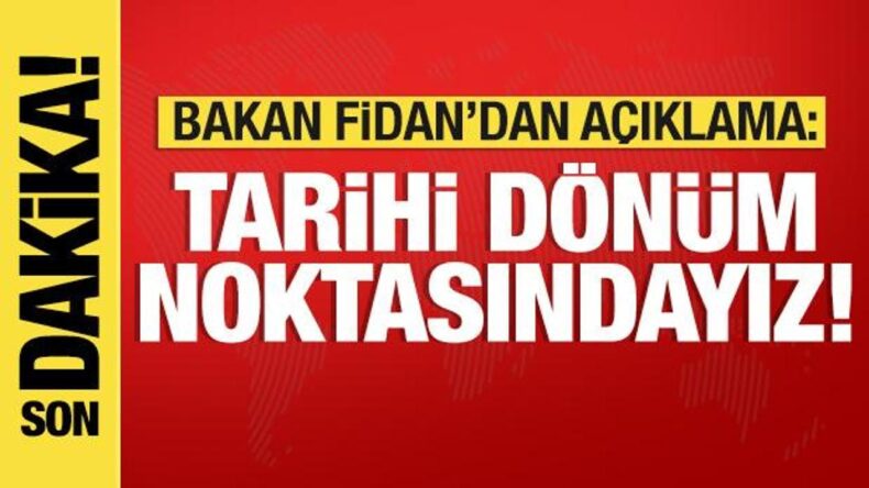 Bakan Fidan’dan son dakika açıklaması: Tarihi dönüm noktasındayız!