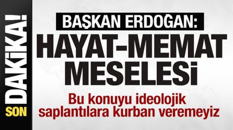 Başkan Erdoğan’dan net mesaj: Bu konuyu ideolojik saplantılara kurban veremeyiz