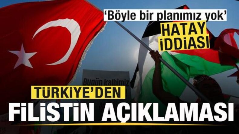 Hatay iddiası! Türkiye’den Filistin açıklaması! Böyle bir planımız yok
