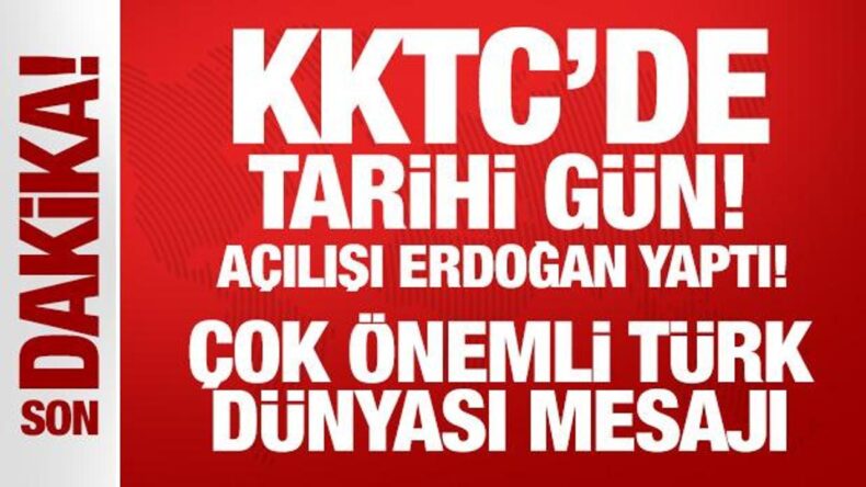 Son Dakika… KKTC’de tarihi gün: Açılışı Erdoğan yaptı! Çok önemli Türk dünyası mesajı