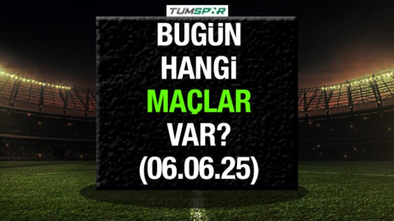 Bugün hangi maçlar var 6 Haziran? İşte bugün oynanacak maçlar