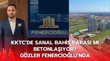 KKTC’de Sanal Bahis Parası Mı Betonlaşıyor? Gözler Fenercioğlu’nda