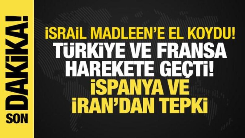 İsrail, Madleen’e el koydu!: Türkiye ve Fransa harekete geçti, İran’dan sert tepki