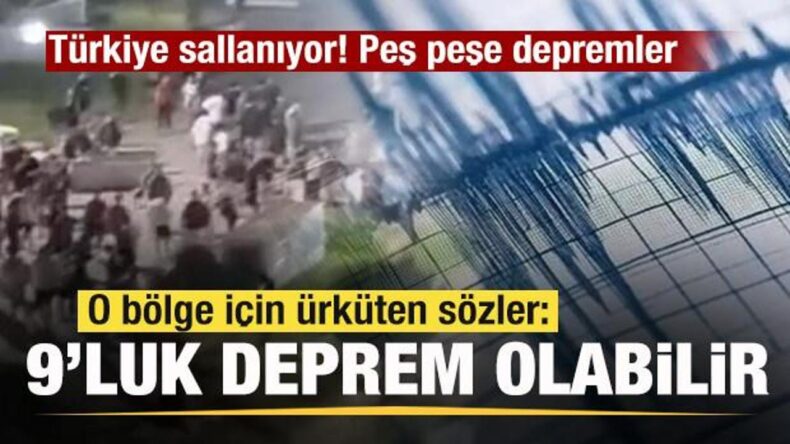 Türkiye sallanıyor! Peş peşe depremler! Ürküten sözler: 9’luk deprem olabilir!