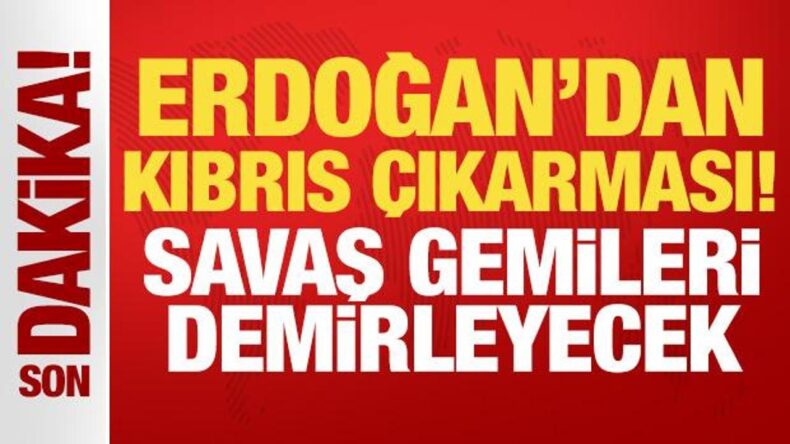 Cumhurbaşkanı Erdoğan’dan Kıbrıs çıkarması! Savaş gemileri demirleyecek