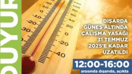 Dışarda güneş altında çalışma yasağı 31 Temmuz’a kadar uzatıldı
