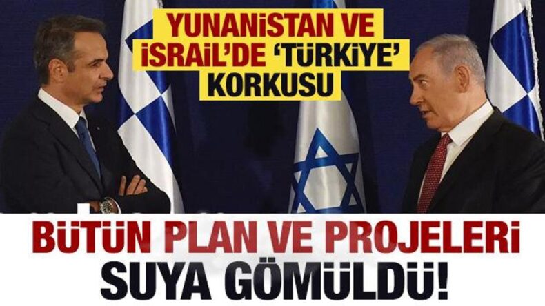 İsrail ve Yunanistan’da Türkiye korkusu! Bütün projeleri suya düştü