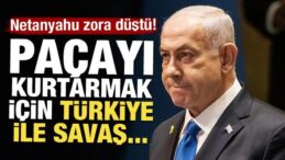Netanyahu zora düştü! Paçayı kurtarmak için Türkiye ile savaş…