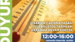 Dışarıda çalışma yasağı 11–15 Ağustos tarihleri arasında devam edecek
