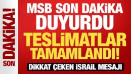 MSB son dakika duyurdu: Teslimatlar tamamlandı!