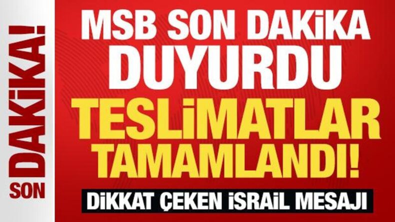 MSB son dakika duyurdu: Teslimatlar tamamlandı!