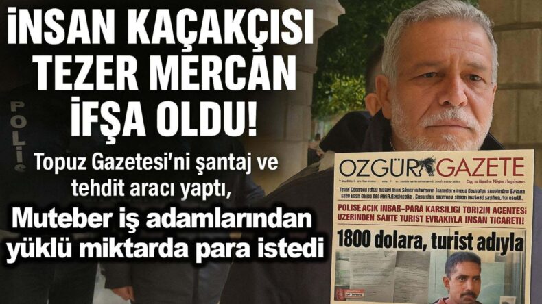 İnsan Kaçakçısı Tezer Mercan’ın Kararmış Şantaj Medyası