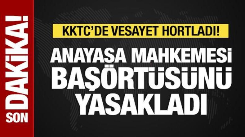 KKTC’de vesayet hortladı! Bakanlar Kurulu’nun başörtüsü kararına AYM’den fren