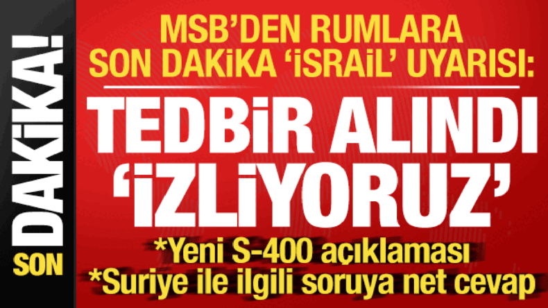 MSB’den Rumlara son dakika ‘İsrail’ uyarısı: Tedbirler alındı, izliyoruz…