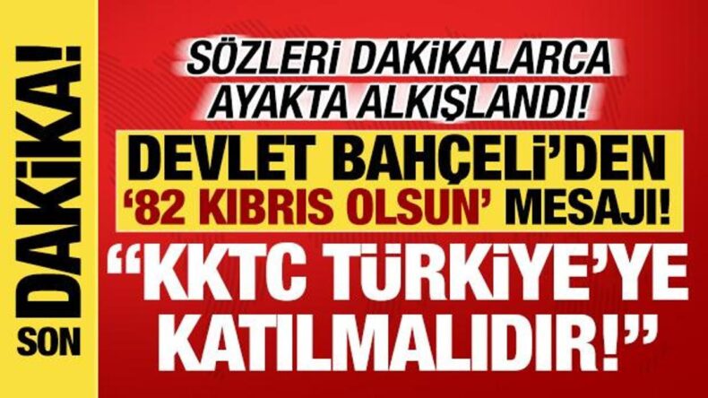 Bahçeli’den ‘KKTC Türkiye’ye katılmalıdır’ çağrısı: ’82 Kıbrıs olmalı’