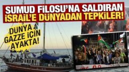 İsrail’in Sumud Filosu’na saldırısına dünyadan peş peşe tepkiler! Dünya, Sumud için ayakta