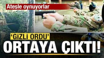‘Gizli ordu’ ortaya çıktı! Ateşle oynuyorlar