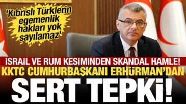 İsrail ve Rum kesiminin skandal hamlesine KKTC Cumhurbaşkanı’ndan tepki!