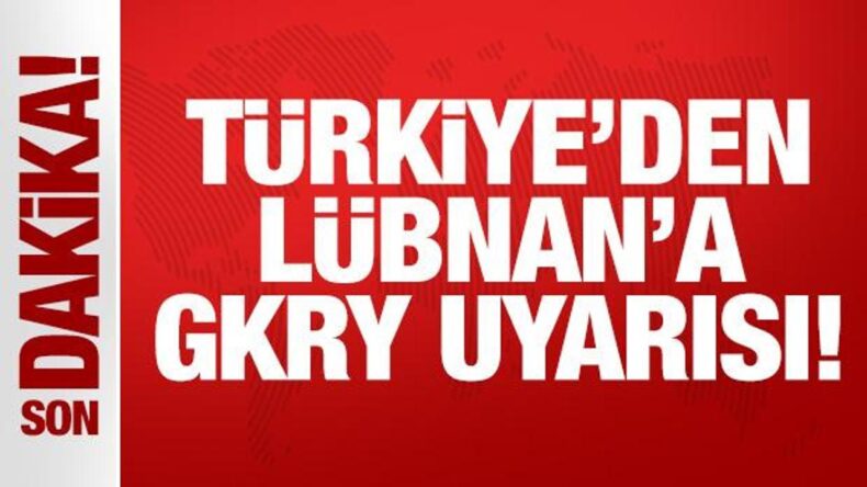 Son Dakika: Türkiye’den Lübnan’a GKRY uyarısı!
