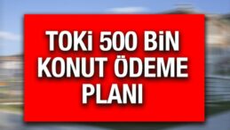 TOKİ ödemeler planı nasıl olacak? İstanbul ve Anadolu 1+1, 2+1 500 bin sosyal konut ödeme planı