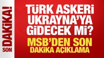 Türk askeri Ukrayna’ya gidecek mi? MSB’den son dakika açıklama