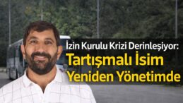 İZİN KURULU KRİZİ DERİNLEŞİYOR:TARTIŞMALI İSİM YENİDEN YÖNETİMDE