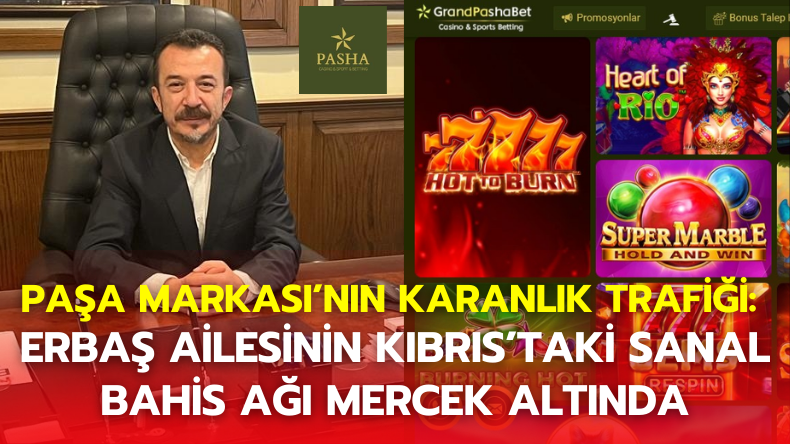 Paşa Markası’nın Karanlık Trafiği: Erbaş Ailesinin Kıbrıs’taki Sanal Bahis Ağı Mercek Altında