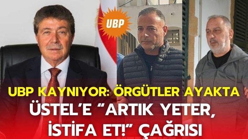 UBP Kaynıyor: Örgütler Ayakta, Üstel’e “Artık Yeter, İstifa Et!” Çağrısı