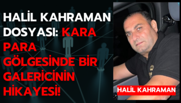 Halil Kahraman Dosyası: Kara Para Gölgesinde Bir Galericinin Hikayesi!