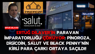 Ertuğ Dilaver’in Paravan İmparatorluğu Çöküyor: Pinoroza, Digicoin, Salut ve Black Penny’nin Kirli Para Çarkı Ortaya Saçıldı!